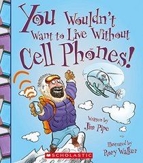 You Wouldn't Want to Live Without Cell Phones (You Wouldn't Want to...)