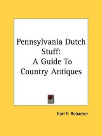 Pennsylvania Dutch Stuff: A Guide To Country Antiques