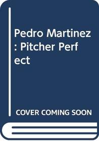 Pedro Martinez: Pitcher Perfect