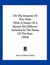 On The Serpents Of New York: With A Notice Of A Species Not Hitherto Included In The Fauna Of The State (1854)