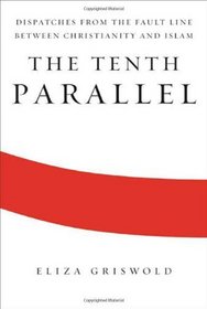 The Tenth Parallel: Dispatches from the Fault Line Between Christianity and Islam