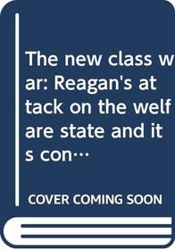 New Class War: Reagan's Attack on the Welfare State and Its Consequences
