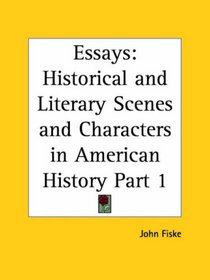 Essays: Historical and Literary Scenes and Characters in American History, Part 1