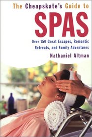 The Cheapskate Guide To Spas: Over 150 Great Escapes, Romantic Retreats, and Family Adventures