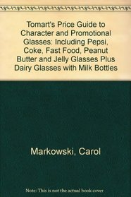Tomart's Price Guide to Character & Promotional Glasses Including Pepsi, Coke, Fast-Food, Peanut Butter and Jelly Glasses; Plus Dairy Glasses & Milk