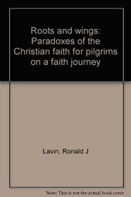 Roots and wings: Paradoxes of the Christian faith for pilgrims on a faith journey