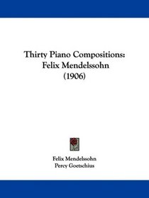 Thirty Piano Compositions: Felix Mendelssohn (1906)