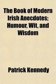 The Book of Modern Irish Anecdotes; Humour, Wit, and Wisdom