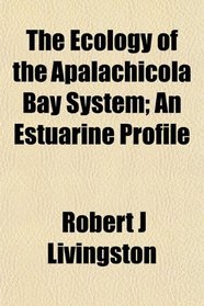 The Ecology of the Apalachicola Bay System; An Estuarine Profile