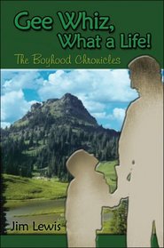 Gee Whiz, What a Life!: The Boyhood Chronicles