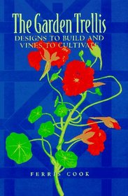 The Garden Trellis: Designs to Build and Vines to Cultivate