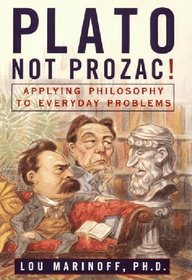 Plato, Not Prozac! Applying Philosophy to Everyday Problems