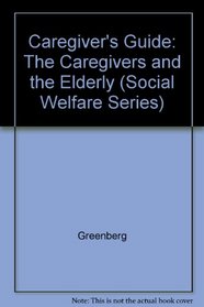 The Caregivers Guide: For Caregivers and the Elderly (Social Welfare Series)