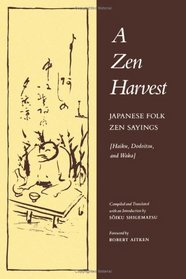 A Zen Harvest: Japanese Folk Zen Sayings: Haiku, Dodoitsu, and Waka