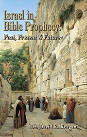 Israel in Bible Prophecy: Past, Present & Future