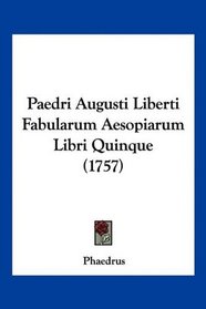 Paedri Augusti Liberti Fabularum Aesopiarum Libri Quinque (1757) (Latin Edition)