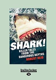 Shark!: Killer Tales from the Dangerous Depths: Killer Tales from the Dangerous Depths (Large Print 16pt)
