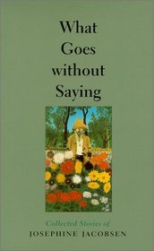 What Goes without Saying: Collected Stories of Josephine Jacobsen (Johns Hopkins: Poetry and Fiction)