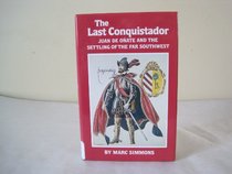 The Last Conquistador: Juan De Onate and the Settling of the Far Southwest (The Oklahoma Western Biographies, Vol. 2)
