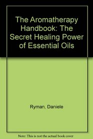 The Aromatherapy Handbook: The Secret Healing Power of Essential Oils