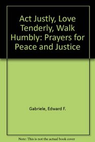 Act Justly, Love Tenderly, Walk Humbly: Prayers for Peace and Justice
