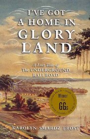 I've Got a Home in Glory Land : A Lost Tale of the Underground Railroad --2007 publication.