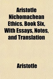 Aristotle Nichomachean Ethics. Book Six, With Essays, Notes, and Translation