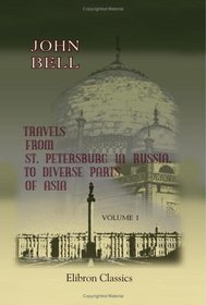 Travels from St. Petersburg in Russia, to Diverse Parts of Asia: Volume 1