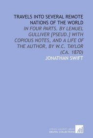 Travels Into Several Remote Nations of the World: In Four Parts. By Lemuel Gulliver [Pseud.] With Copious Notes, and a Life of the Author, by W.C. Taylor (Ca. 1870)