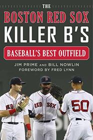 The Boston Red Sox Killer B's: Baseball's Best Outfield