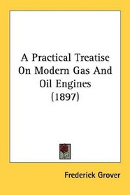 A Practical Treatise On Modern Gas And Oil Engines (1897)