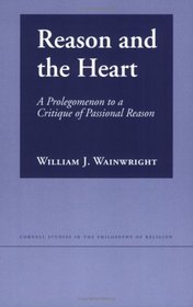 Reason And the Heart: A Prologomenon to a Critique of Passional Reason (Cornell Studies in the Philosophy of Religion)