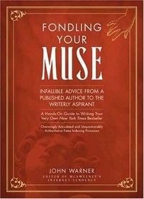 Fondling Your Muse: Infallible Advice From a Published Author to the Writerly Aspirant