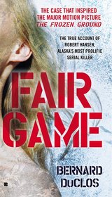 Fair Game: The True Account of Robert Hansen, Alaska's Most Prolific Serial Killer