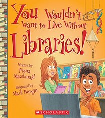 You Wouldn't Want to Live Without Libraries!