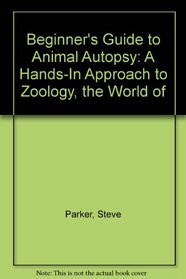 Beginner's Guide to Animal Autopsy: A Hands-In Approach to Zoology, the World of