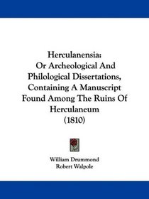 Herculanensia: Or Archeological And Philological Dissertations, Containing A Manuscript Found Among The Ruins Of Herculaneum (1810)