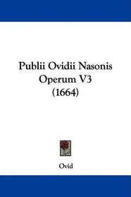 Publii Ovidii Nasonis Operum V3 (1664) (Latin Edition)