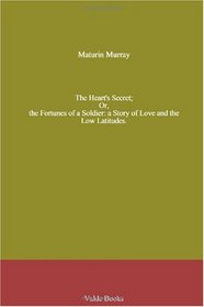 The Heart's Secret; Or, the Fortunes of a Soldier: a Story of Love and the Low Latitudes.