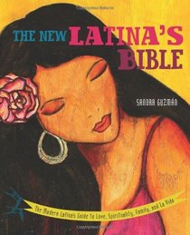 The New Latina's Bible: The Modern Latina's Guide to Love, Spirituality, Family, and La Vida