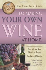 The Complete Guide to Making Your Own Wine at Home: Everything You Need to Know Explained Simply (Back-To-Basics) (Back to Basics)