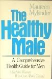The Healthy Male: A Comprehensive Guide for Menand the Women Who Care About Them