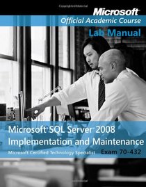 Exam 70-432 Microsoft SQL Server 2008 Implementation and Maintenance, Lab Manual (Microsoft Official Academic Course)