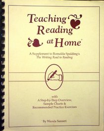 Teaching Reading At Home: A Supplement to Romalda Spalding's The Writing Road to Reading with A Step-by-Step Overview, Sample Charts & Recommended Practice Exercises