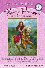 Elizabeth And The Royal Pony: True Story of Elizabeth 1 of England (Young Princesses Around the World Ready to Read Level 3)