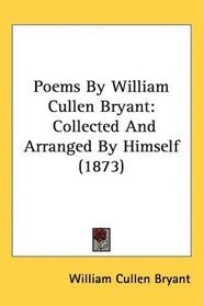 Poems By William Cullen Bryant: Collected And Arranged By Himself (1873)