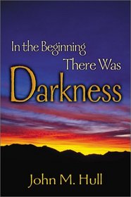 In the Beginning There Was Darkness: A Blind Person's Conversations With the Bible