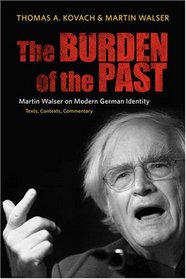The Burden of the Past: Martin Walser on Modern German Identity: Texts, Contexts, Commentary (Studies in German Literature Linguistics and Culture)