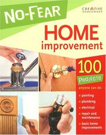 No-Fear Home Improvement: 100 Projects Anyone Can Do (Creative Homeowner)