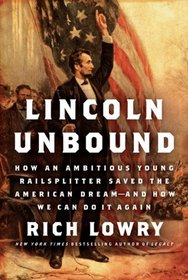 Lincoln Unbound: How an Ambitious Young Railsplitter Saved the American Dream--and How We Can Do It Again